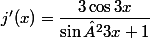 j'(x) = \dfrac{3 \cos 3x}{\sin² 3x +1}